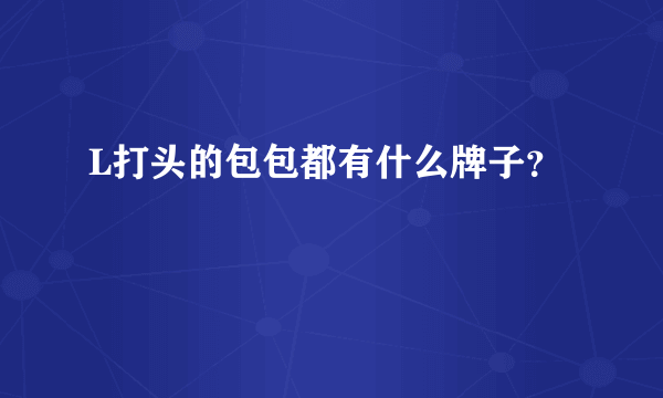 L打头的包包都有什么牌子？