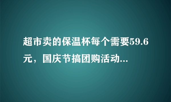 超市卖的保温杯每个需要59.6元，国庆节搞团购活动，不超过6个杯子，按原价卖；超过6个杯子但不超过12个的部分，按每个50元卖；团购超过12个杯子的部分按每个45元卖.、（1）小明给一家四口每人添置了一个杯子，一共要付多少钱？（2）A公司团购了25个这样的杯子，需要支付多少钱？（3）B公司的采购人员也去超市花了557.6元买了同样的杯子，他团购了几个？