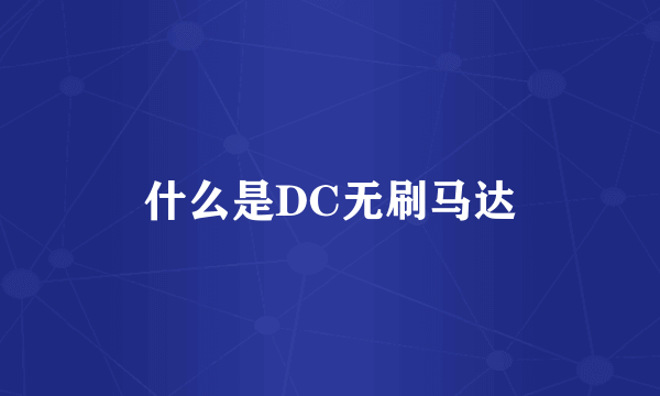 什么是DC无刷马达