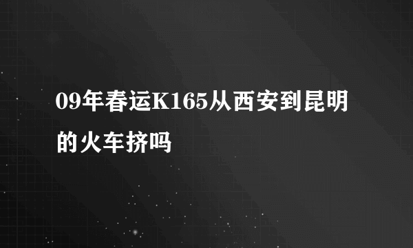 09年春运K165从西安到昆明的火车挤吗