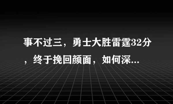 事不过三，勇士大胜雷霆32分，终于挽回颜面，如何深度评价本场比赛？