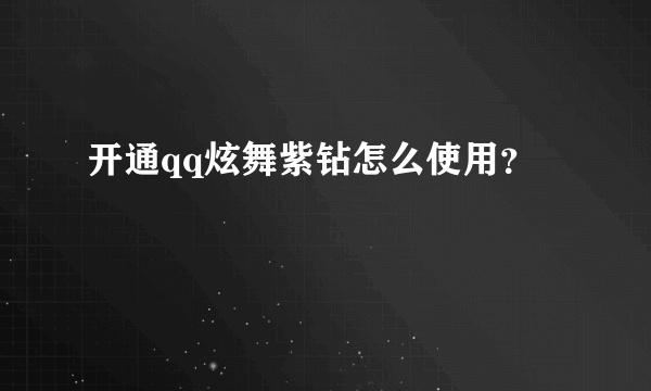 开通qq炫舞紫钻怎么使用？