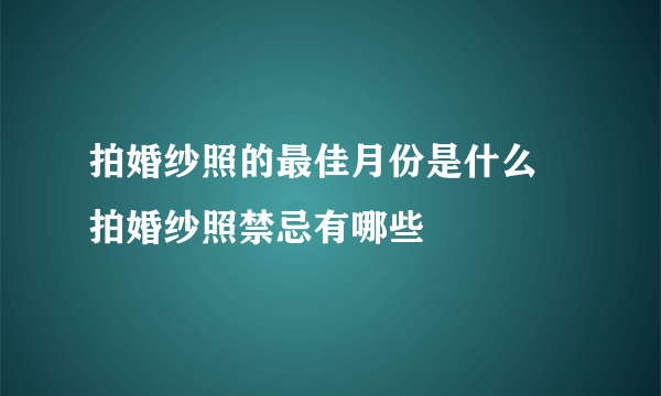 拍婚纱照的最佳月份是什么 拍婚纱照禁忌有哪些