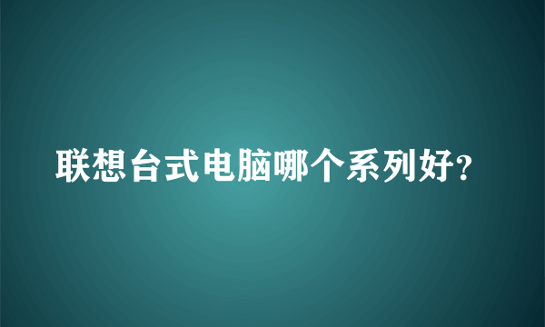 联想台式电脑哪个系列好？