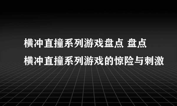 横冲直撞系列游戏盘点 盘点横冲直撞系列游戏的惊险与刺激