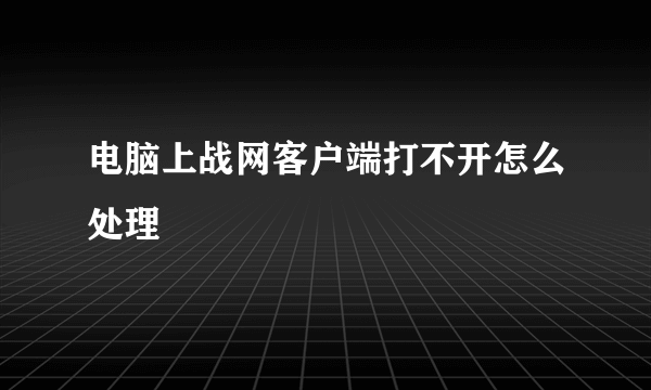 电脑上战网客户端打不开怎么处理