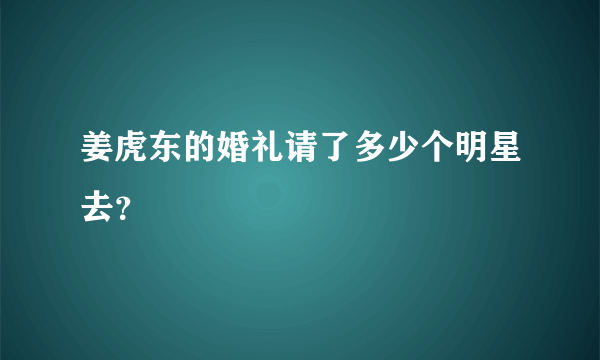 姜虎东的婚礼请了多少个明星去？