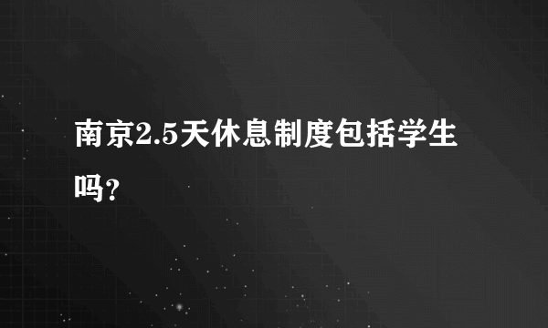 南京2.5天休息制度包括学生吗？