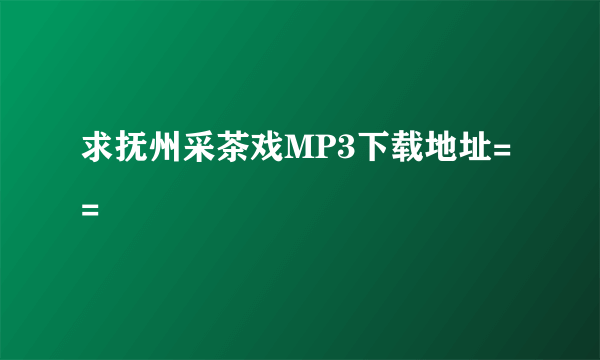 求抚州采茶戏MP3下载地址= =