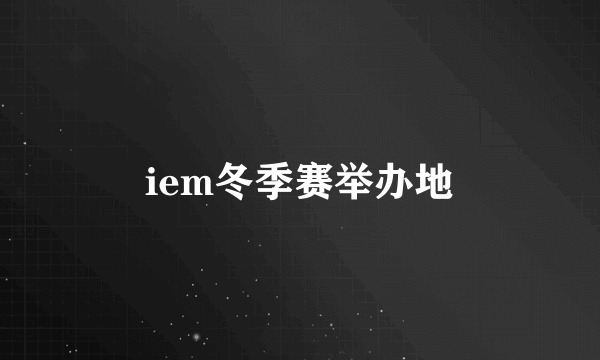 iem冬季赛举办地