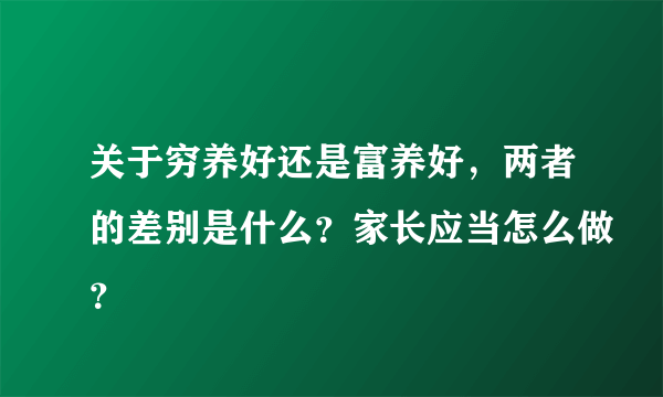 关于穷养好还是富养好，两者的差别是什么？家长应当怎么做？