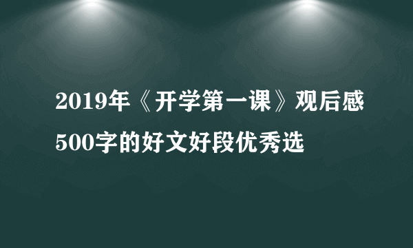 2019年《开学第一课》观后感500字的好文好段优秀选