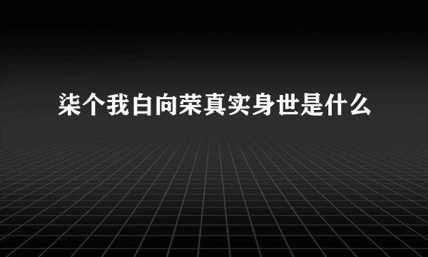 柒个我白向荣真实身世是什么