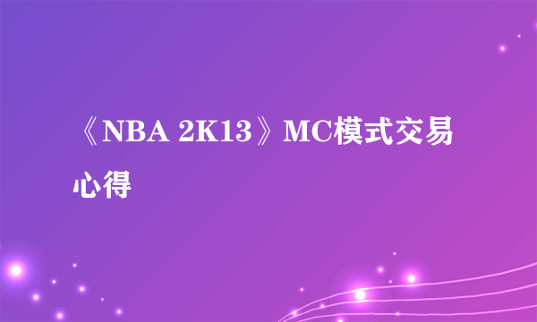 《NBA 2K13》MC模式交易心得