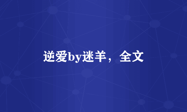 逆爱by迷羊，全文