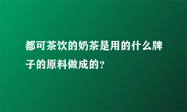 都可茶饮的奶茶是用的什么牌子的原料做成的？