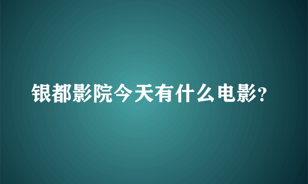 银都影院今天有什么电影？