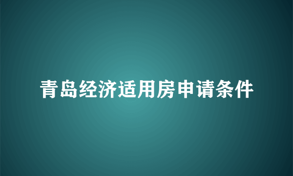 青岛经济适用房申请条件