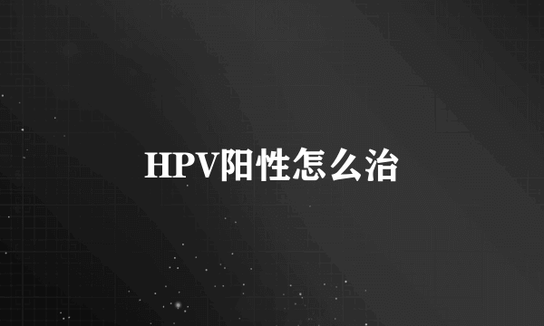 HPV阳性怎么治