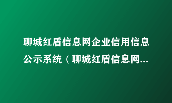 聊城红盾信息网企业信用信息公示系统（聊城红盾信息网网上服务平台）