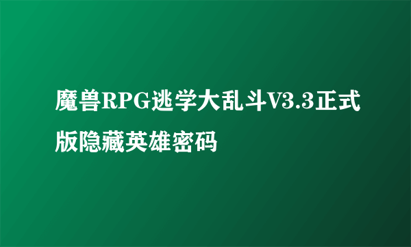 魔兽RPG逃学大乱斗V3.3正式版隐藏英雄密码