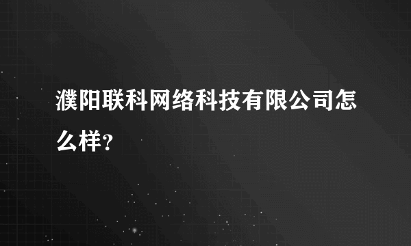 濮阳联科网络科技有限公司怎么样？