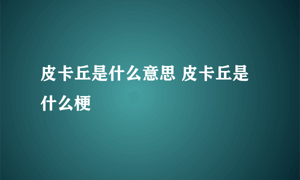 皮卡丘是什么意思 皮卡丘是什么梗