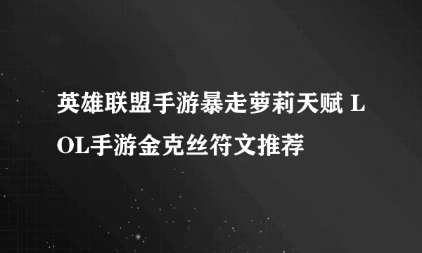 英雄联盟手游暴走萝莉天赋 LOL手游金克丝符文推荐​