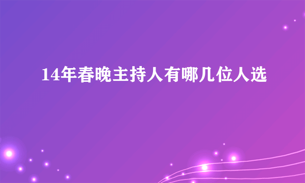 14年春晚主持人有哪几位人选