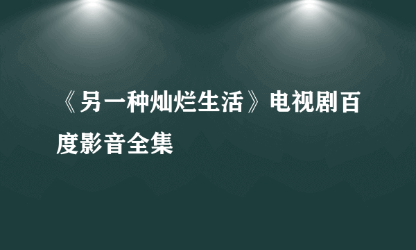 《另一种灿烂生活》电视剧百度影音全集