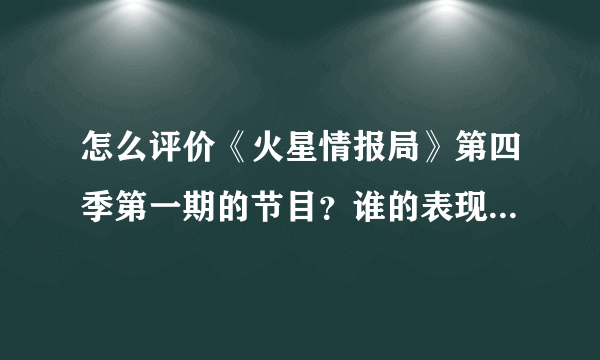 怎么评价《火星情报局》第四季第一期的节目？谁的表现最打动你呢？