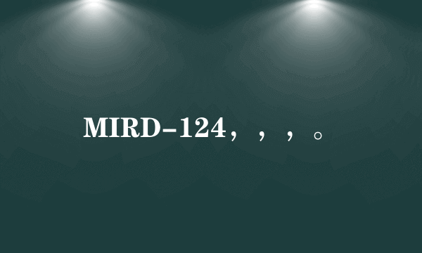 MIRD-124，，，。