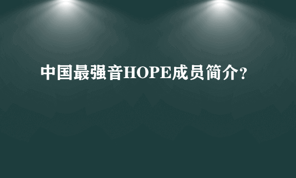 中国最强音HOPE成员简介？