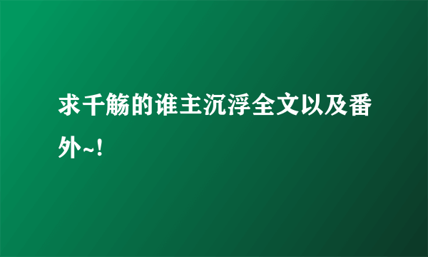 求千觞的谁主沉浮全文以及番外~!