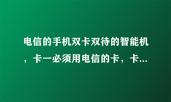 电信的手机双卡双待的智能机，卡一必须用电信的卡，卡二可以把移动卡当副卡。我想使移动的卡上网行么。