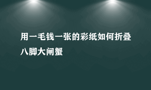 用一毛钱一张的彩纸如何折叠八脚大闸蟹