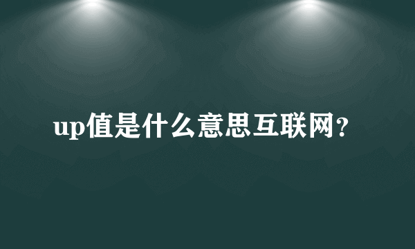 up值是什么意思互联网？