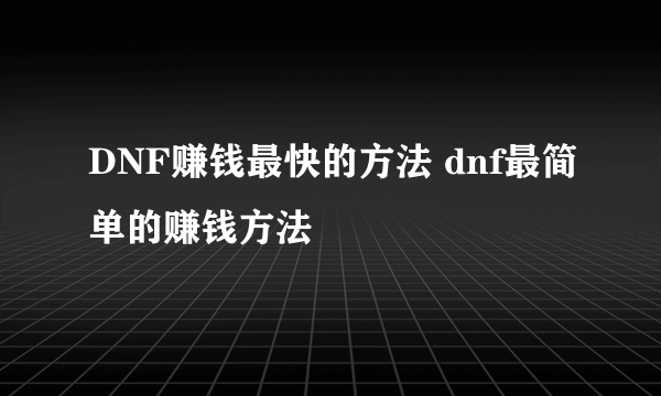 DNF赚钱最快的方法 dnf最简单的赚钱方法