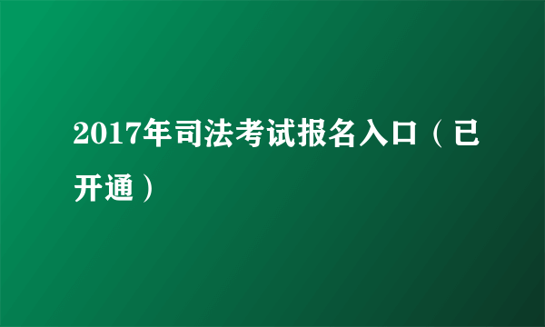 2017年司法考试报名入口（已开通）