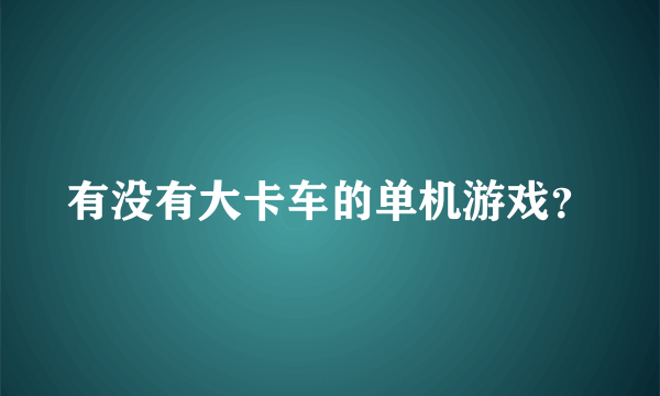 有没有大卡车的单机游戏？