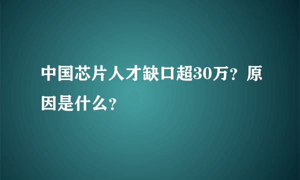 中国芯片人才缺口超30万？原因是什么？