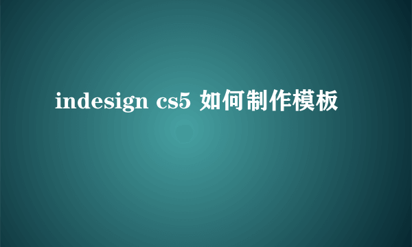 indesign cs5 如何制作模板