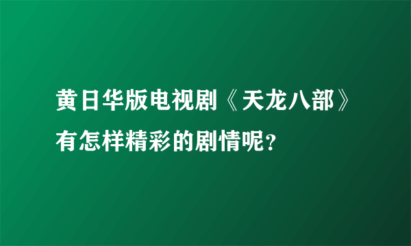 黄日华版电视剧《天龙八部》有怎样精彩的剧情呢？