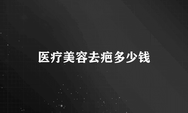 医疗美容去疤多少钱