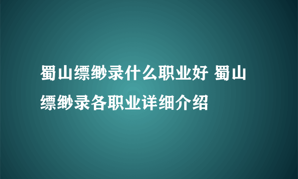 蜀山缥缈录什么职业好 蜀山缥缈录各职业详细介绍