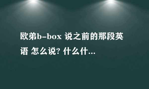 欧弟b-box 说之前的那段英语 怎么说? 什么什么 YAO 来着··