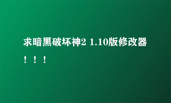 求暗黑破坏神2 1.10版修改器！！！