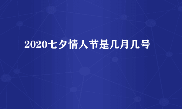 2020七夕情人节是几月几号