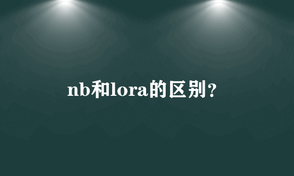 nb和lora的区别？