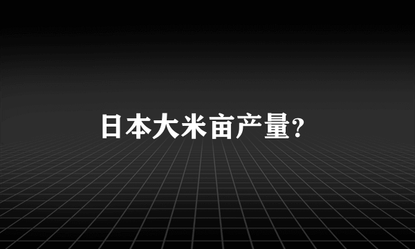 日本大米亩产量？